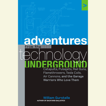 Adventures from the Technology Underground by William Gurstelle