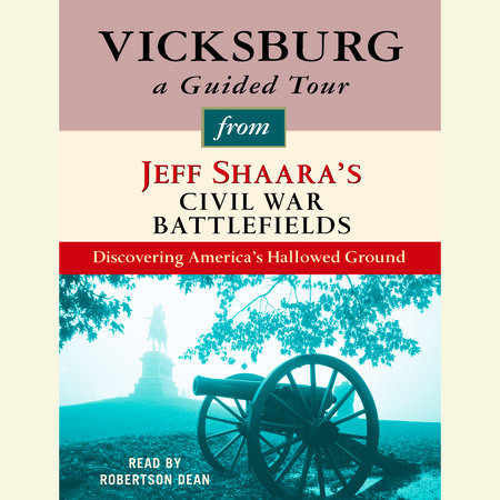 Vicksburg: A Guided Tour from Jeff Shaara's Civil War Battlefields by Jeff Shaara