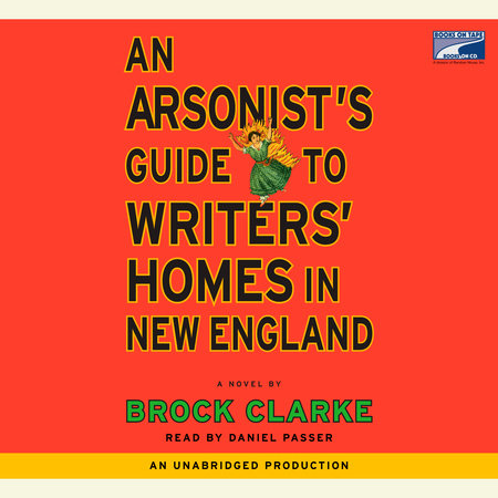 An Arsonist's Guide to Writers' Homes in New England by Brock Clarke
