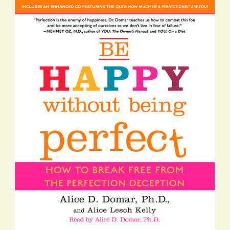 Be Happy Without Being Perfect by Alice D. Domar, Ph.D. and Alice Kelly