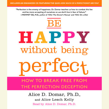 Be Happy Without Being Perfect by Alice D. Domar, Ph.D. and Alice Lesch Kelly