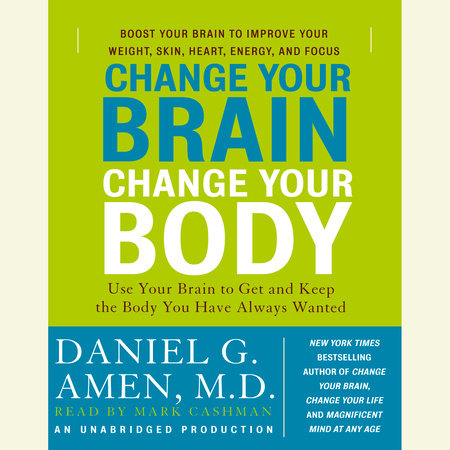 Change Your Brain, Change Your Body by Daniel G. Amen, M.D.