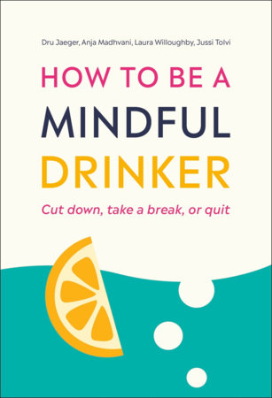How to Be a Mindful Drinker by Laura Willoughby, Jussi Tolvi, Dru Jaeger and The Club Soda Community