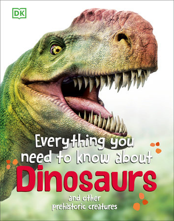 Everything You Need to Know about Dinosaurs by DK and John Woodward