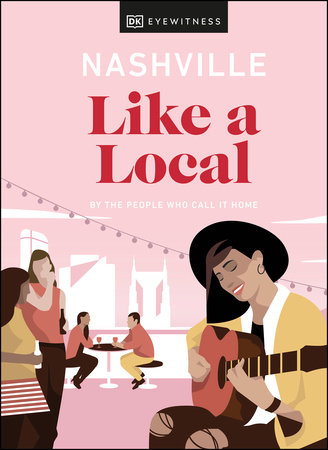 Nashville Like a Local by DK Eyewitness, Bailey Freeman and Kristen Shoates