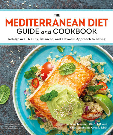The Mediterranean Diet Guide and Cookbook by Kimberley A. Tessmer, R.D., L.D. and Chef Stephanie Green