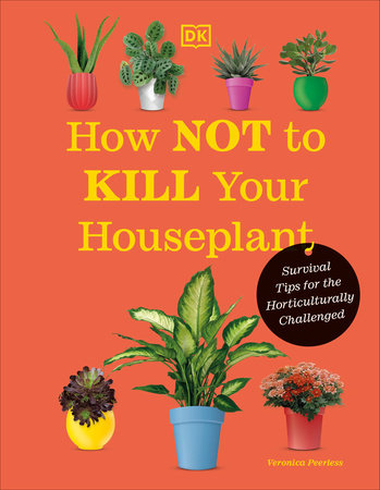 How Not to Kill Your Houseplant New Edition by Veronica Peerless