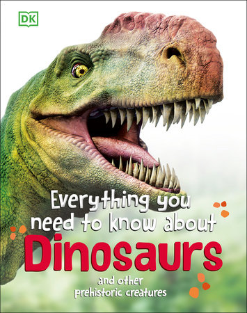 Everything You Need to Know About Dinosaurs by DK