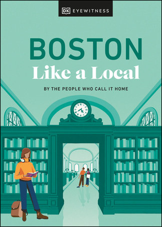 Boston Like a Local by Cathryn Haight, Meaghan Agnew, Jared Emory Ranahan and DK Travel
