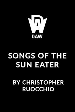 Songs of the Sun Eater by Christopher Ruocchio