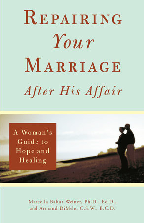Repairing Your Marriage After His Affair by Marcella Weiner and Armand DiMele, CSW, BCD