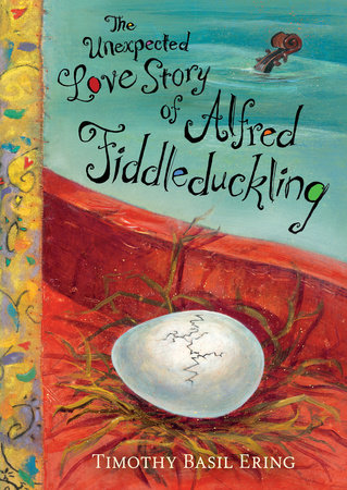 The Unexpected Love Story of Alfred Fiddleduckling by Timothy Basil Ering