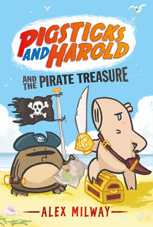Pigsticks and Harold and the Pirate Treasure by Alex Milway; Illustrated by Alex Milway