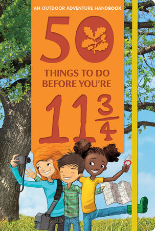 50 Things to Do Before You're 11 3/4: An Outdoor Adventure Handbook by 