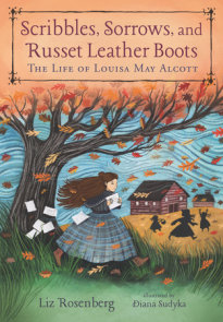 Scribbles, Sorrows, and Russet Leather Boots: The Life of Louisa May Alcott