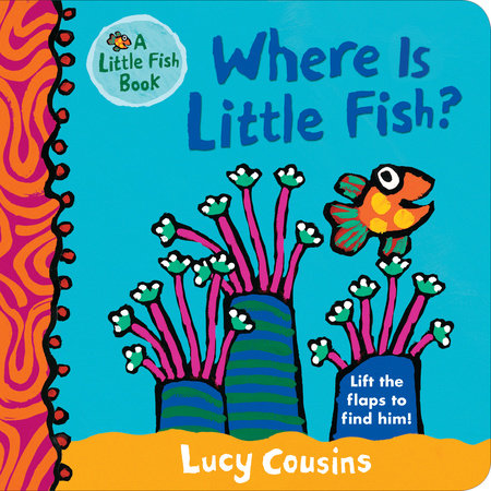 Where Is Little Fish? by Lucy Cousins; Illustrated by Lucy Cousins