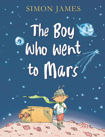 The Boy Who Went to Mars by Simon James