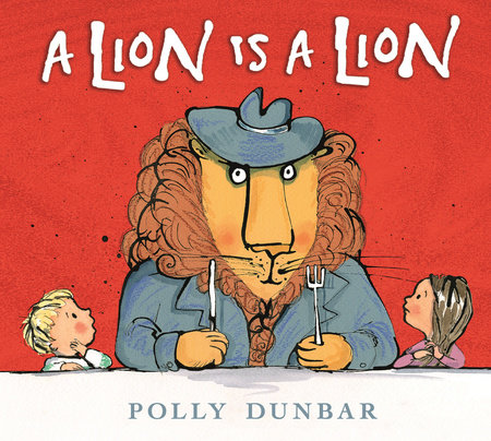 A Lion Is a Lion by Polly Dunbar