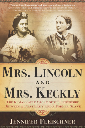 Mrs. Lincoln and Mrs. Keckly by Jennifer Fleischner