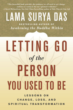 Letting Go of the Person You Used to Be by Lama Surya Das