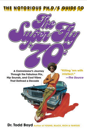 The Notorious Phd's Guide to the Super Fly '70s by Todd Boyd