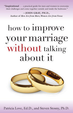 How to Improve Your Marriage Without Talking About It by Patricia Love, Ed.D. and Steven Stosny, PH.D