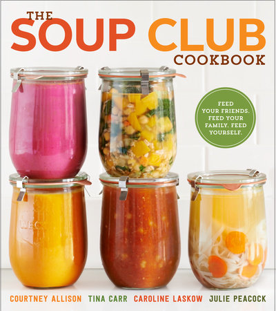 The Soup Club Cookbook by Courtney Allison, Tina Carr, Caroline Laskow and Julie Peacock