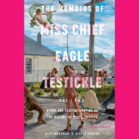 The Memoirs of Miss Chief Eagle Testickle: Vol. 2 by Kent Monkman and Gisèle Gordon