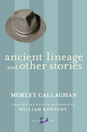 Ancient Lineage and Other Stories by Morley Callaghan