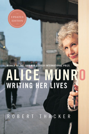 Alice Munro: Writing Her Lives by Robert Thacker