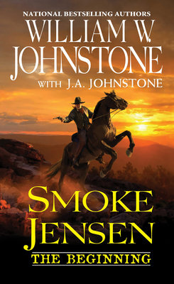 Smoke Jensen, The Beginning by William W. Johnstone and J.A. Johnstone