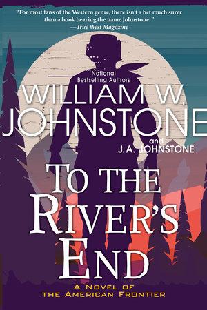 To the River's End by William W. Johnstone and J.A. Johnstone