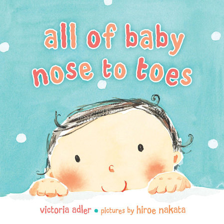 All of Baby, Nose to Toes by Victoria Adler