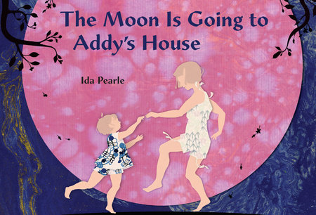 The Moon is Going to Addy's House by Ida Pearle