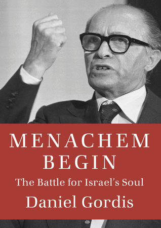 Menachem Begin by Daniel Gordis