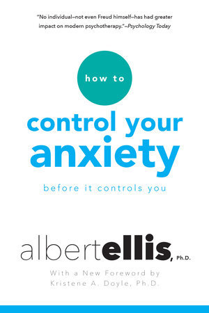 How To Control Your Anxiety Before It Controls You by Albert Ellis