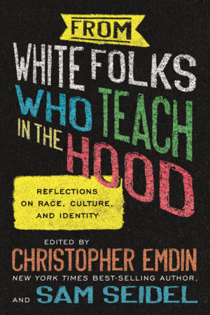 From White Folks Who Teach in the Hood by Christopher Emdin and sam seidel