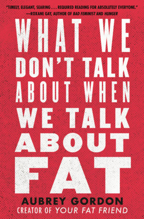 What We Don't Talk About When We Talk About Fat by Aubrey Gordon