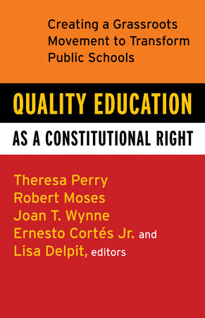 Quality Education as a Constitutional Right by Theresa Perry, Robert P. Moses, Ernesto Cortes, Jr., Lisa Delpit and Joan T. Wynne