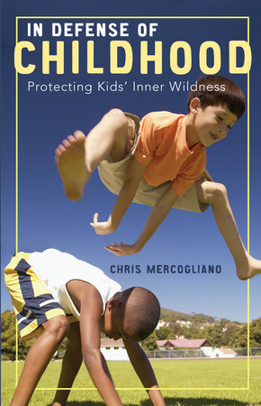In Defense of Childhood by Chris Mercogliano