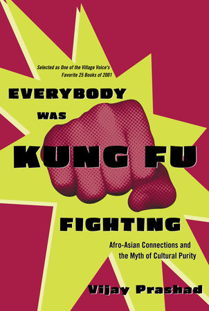 Everybody Was Kung Fu Fighting by Vijay Prashad