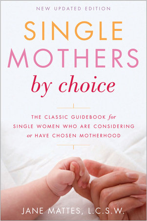 Single Mothers by Choice by Jane Mattes, L.C.S.W.