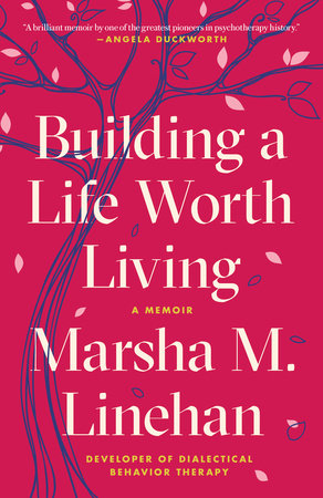 Building a Life Worth Living by Marsha M. Linehan