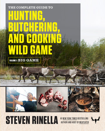 The Complete Guide to Hunting, Butchering, and Cooking Wild Game by Steven Rinella