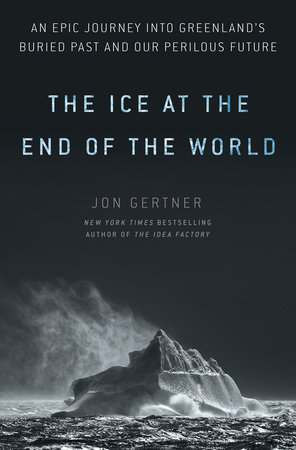 The Ice at the End of the World by Jon Gertner