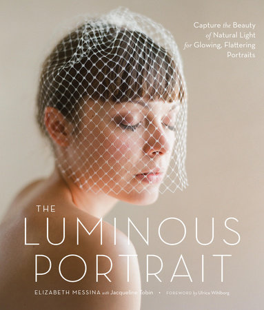 The Luminous Portrait by Elizabeth Messina and Jacqueline Tobin