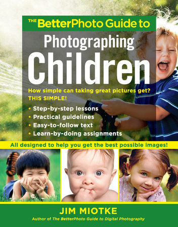 The BetterPhoto Guide to Photographing Children by Jim Miotke