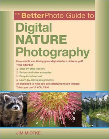 The BetterPhoto Guide to Digital Nature Photography by Jim Miotke