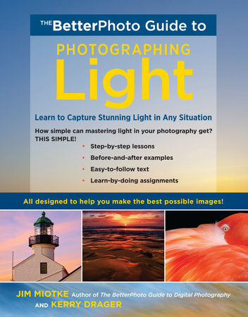 The BetterPhoto Guide to Photographing Light by Jim Miotke and Kerry Drager
