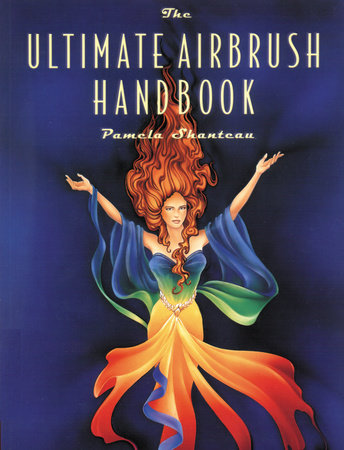 The Ultimate Airbrush Handbook by Pamela Shateau